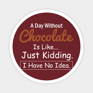 A Day Without Chocolate is like...just kidding i have no idea Chocolate Lovers Magnet